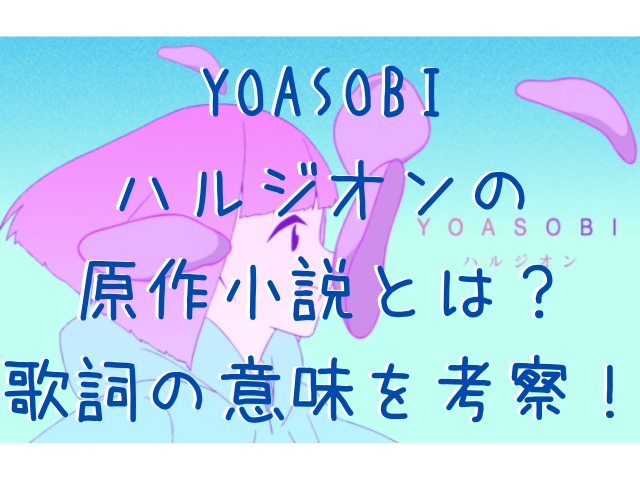 YOASOBI ハルジオンの 原作小説とは？ 歌詞の意味を考察！