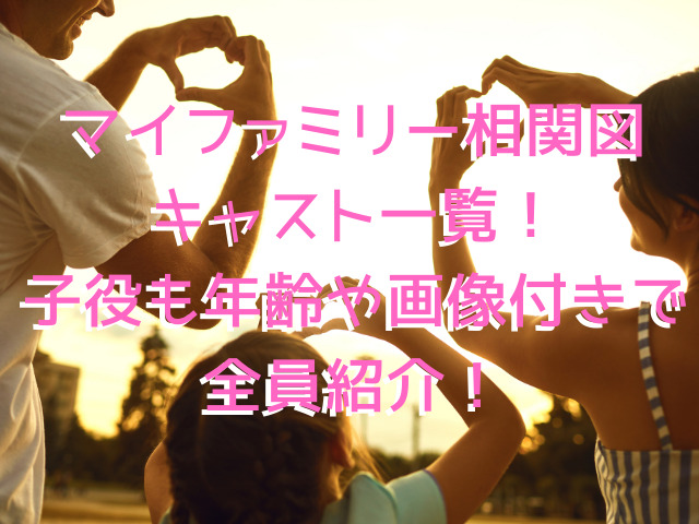 マイファミリー相関図とキャスト一覧！子役も年齢や画像付きで全員紹介！