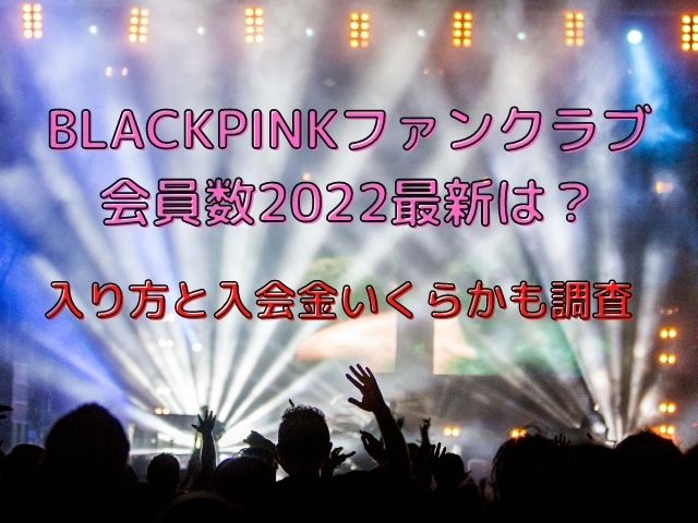 BLACKPINKファンクラブ会員数2022最新は？入り方と入会金いくらかも調査