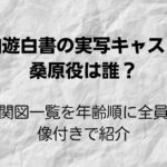 幽遊白書の実写キャスト桑原は誰？相関図一覧を年齢順に全員画像付きで紹介
