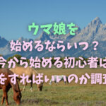 ウマ娘を始めるならいつ？今から始める初心者は何をすればいいのか調査！