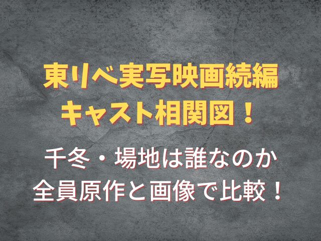 東リベ2実写キャスト相関図！千冬・場地は誰なのか全員原作と画像で比較！