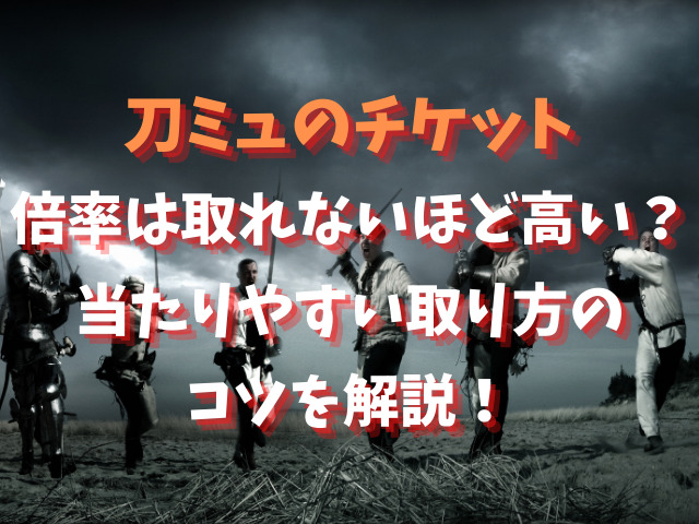 刀ミュのチケット倍率は取れないほど高い？当たりやすい取り方のコツを解説！