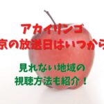 アカイリンゴ東京の放送日はいつまでで放送地域は？見れない地域の視聴方法も紹介！