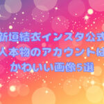 新垣結衣インスタ公式本人本物のアカウントは？かわいい画像5選