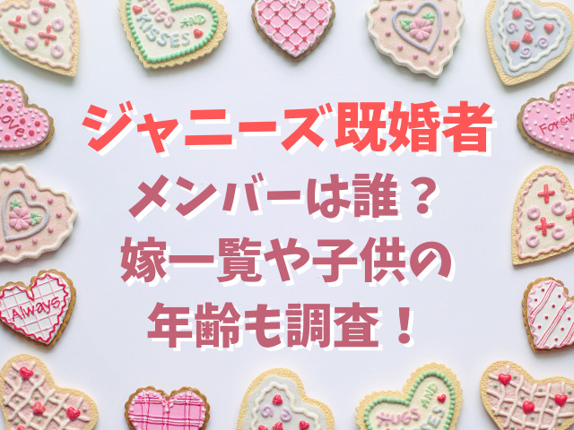 ジャニーズ既婚者メンバーは誰？嫁一覧や子供の年齢も調査！
