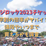 フジロック2023チケット早割の倍率がヤバイ？値段やいつまで買えるかも調査