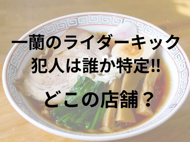 一蘭のライダーキック犯人が誰か特定？どこの店舗かも