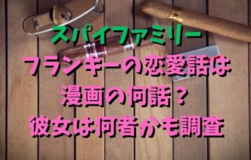 スパイファミリー フランキーの恋愛話は 漫画の何話？ 彼女は何者かも調査