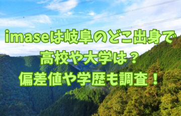 imaseは岐阜のどこ出身で高校や大学は？偏差値や学歴も調査！