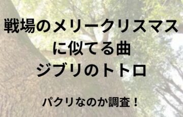 戦場のメリークリスマスに似てる曲はジブリのトトロ？パクリなのか調査