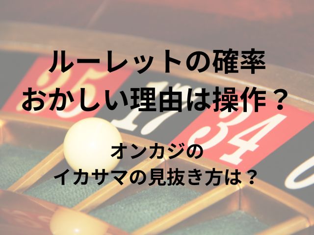 ルーレットの確率がおかしい理由は操作？オンカジのイカサマの見抜き方は？