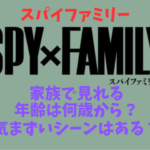 スパイファミリー家族で見れる年齢は何歳から？気まずいシーンはある？