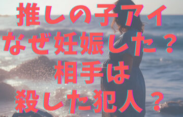 推しの子アイなぜ妊娠した？相手は殺した犯人？