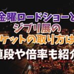 金曜ロードショーとジブリ展のチケットの取り方は？値段や倍率も紹介