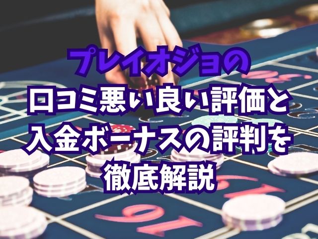 プレイオジョの口コミ悪い良い評価と入金ボーナスの評判を徹底解説