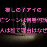 推しの子アイの死亡シーンは何巻何話？犯人は誰で理由はなぜ？