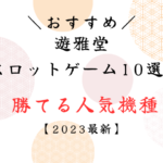 遊雅堂おすすめスロット・ゲーム10選！勝てる人気機種2023最新