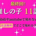 推しの子11話はbilibiliやアニチューブで無料である？どこで見れるのかも紹介！