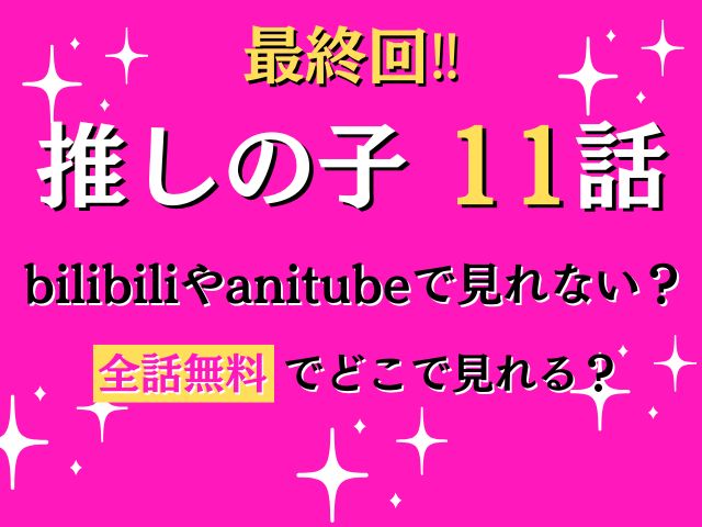 推しの子11話はbilibiliやアニチューブで無料である？どこで見れるのかも紹介！