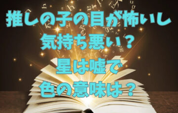 推しの子の目が怖いし気持ち悪い？星は嘘で色の意味は？