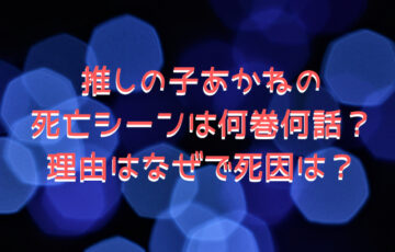 推しの子あかねの死亡シーンは何巻何話？理由はなぜで死因は？