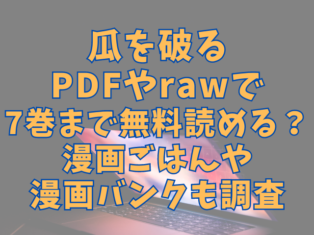 瓜を破るPDFやrawで7巻まで無料で読める？漫画ごはんや漫画バンクも調査