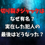 切り裂きジャックはなぜ有名？実在した犯人の最後はどうなった？