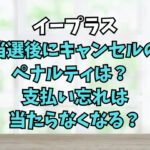 イープラス当選後にキャンセルのペナルティは？支払い忘れは当たらなくなる？