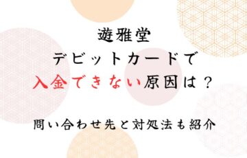 遊雅堂デビットカードで入金できない原因は？問い合わせ先と対処法も紹介