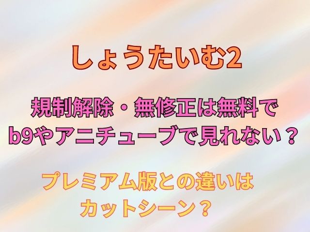 しょうたいむ2規制解除・無修正は無料でb9やアニチューブで見れない？プレミアム版との違いはカットシーン？