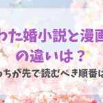 わた婚小説と漫画の違いは？どっちが先で読むべき順番は？