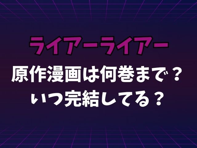 ライアーライアー原作漫画は何巻まで？いつ完結してる？