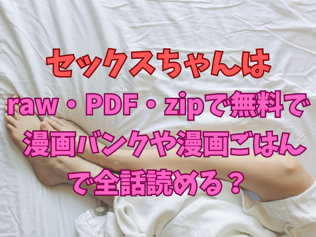 セックスちゃんはraw・PDF・zipで無料で漫画バンクや漫画ごはんで全話読める？