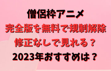 僧侶枠アニメ完全版を無料で規制解除・修正なしで見れる？2023年おすすめは？