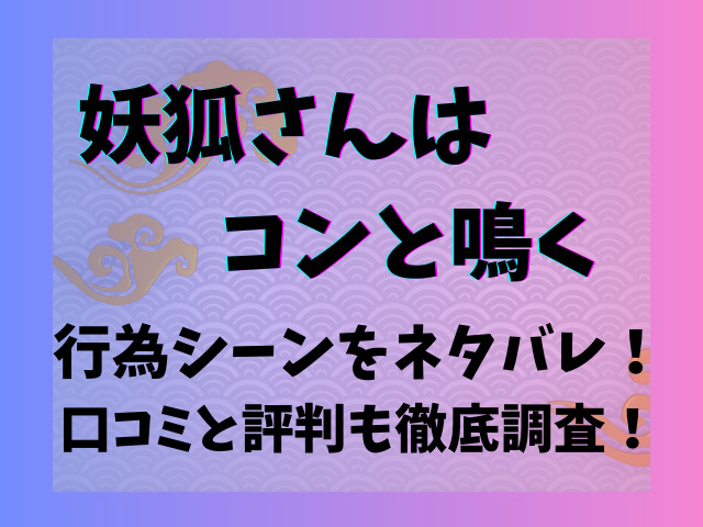 妖狐さんはコンと鳴くの行為シーンをネタバレ！口コミと評判も徹底調査！