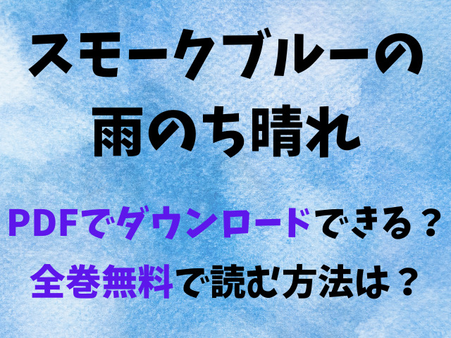 スモークブルーの雨のち晴れをPDFでダウンロードできる？全巻無料で読む方法は？
