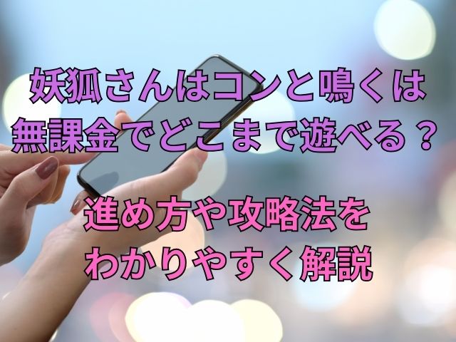 妖狐さんはコンと鳴くは無課金でどこまで遊べる？進め方や攻略法をわかりやすく解説