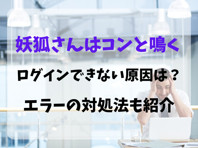 妖狐さんはコンと鳴くログインできない原因は？エラーの対処法も紹介
