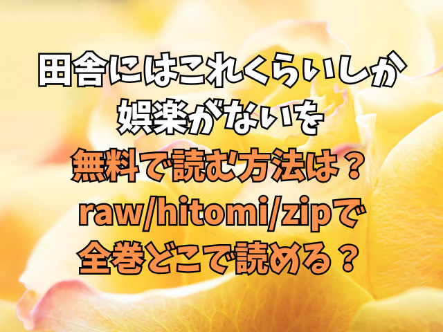 田舎にはこれくらいしか娯楽がないを無料で読む方法は？raw/hitomi/zipで全巻どこで読める？
