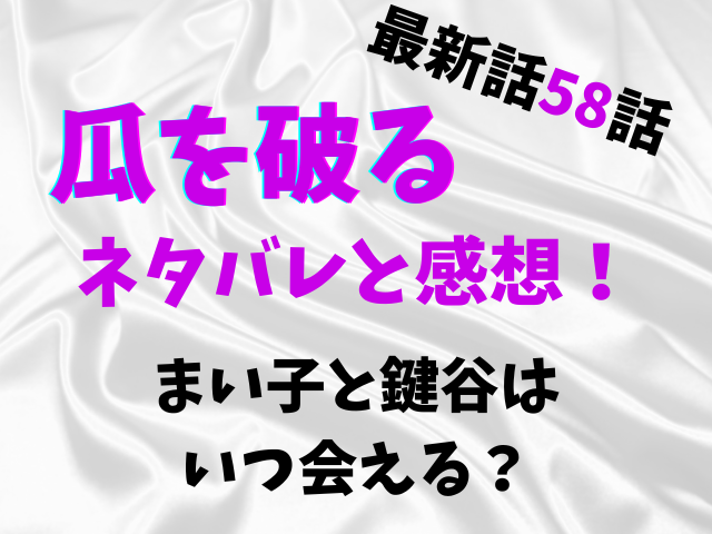 瓜を破る最新話58話ネタバレと感想！まい子と鍵谷はいつ会える？