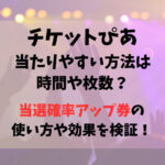 チケットぴあ当たりやすい方法は時間や枚数？当選確率アップ券の使い方や効果を検証！