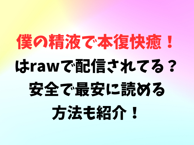 僕の精液で本復快癒！はrawで配信されてる？安全で最安に読める方法も紹介！