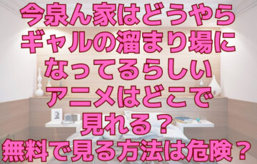 今泉ん家はどうやらギャルの溜まり場になってるらしいアニメはどこで見れる？無料で見る方法は危険？