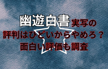 幽遊白書実写の評判はひどいからやめろ？面白い評価も調査