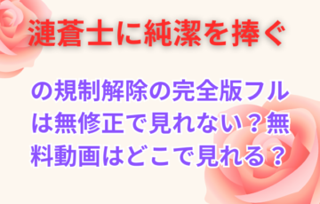 の規制解除の完全版フルは無修正で見れない？無料動画はどこで見れる？