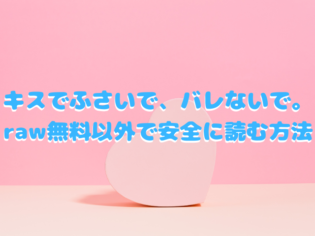 キスでふさいで、バレないで。はraw無料で読めない？漫画ネタバレも！