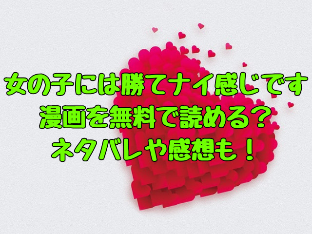 女の子には勝てナイ感じです 漫画を無料で読める？ ネタバレや感想も！