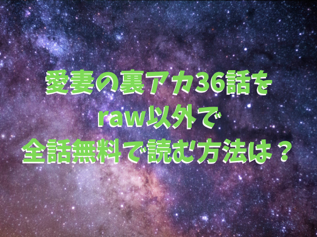 愛妻の裏アカ36話はrawで読める？全話無料で読む方法は？
