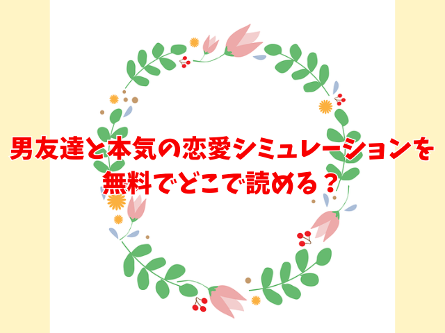 男友達と本気の恋愛シミュレーションを無料でどこで読める？rawやニコニコでは見れない？